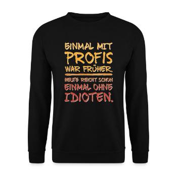 Einmal mit Profis war früher / einmal ohne Idioten - Unisex Pullover - Schwarz - Vorne - Alina (178cm) & Michal (187cm)