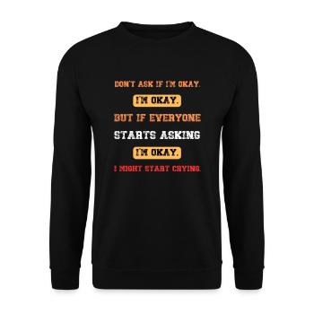 Don't Ask If I'm Okay But If Everyone Starts - Unisex Sweatshirt - black - Front - Alina (178cm) & Michal (187cm)