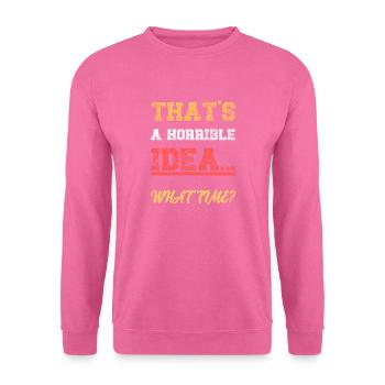 Das ist eine schreckliche Idee, was Zeit lustiges Zitat - Unisex Pullover - Pink - Vorne