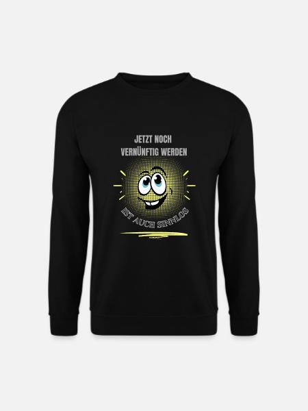 JETZT NOCH VERNÜNFTIG WERDEN IST AUCH SINNLOS! - Unisex Pullover - Schwarz