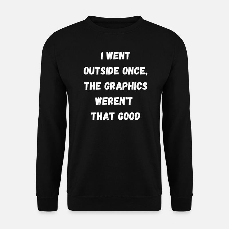 I went ouside once, the graphis weren't that good - Unisex Pullover - Schwarz