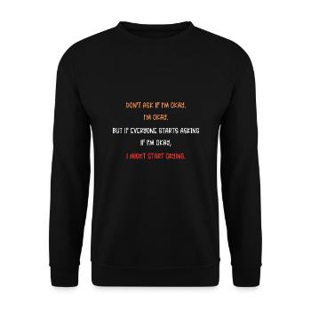 Don't Ask If I'm Okay But If Everyone Starts - Unisex Sweatshirt - black - Front - Alina (178cm) & Michal (187cm)