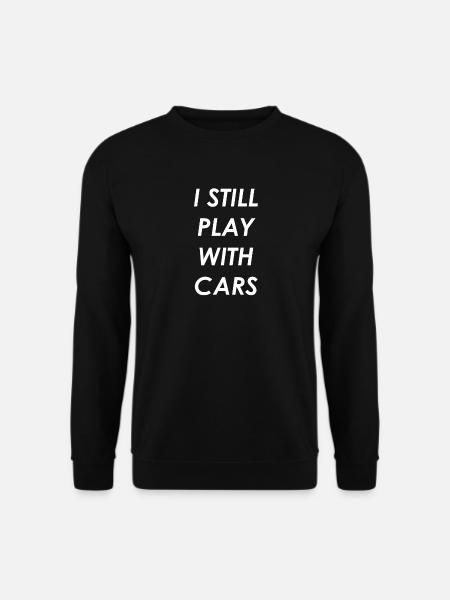 I still play with cars. Autofan Shirt. Geschenk - Unisex Pullover - Schwarz