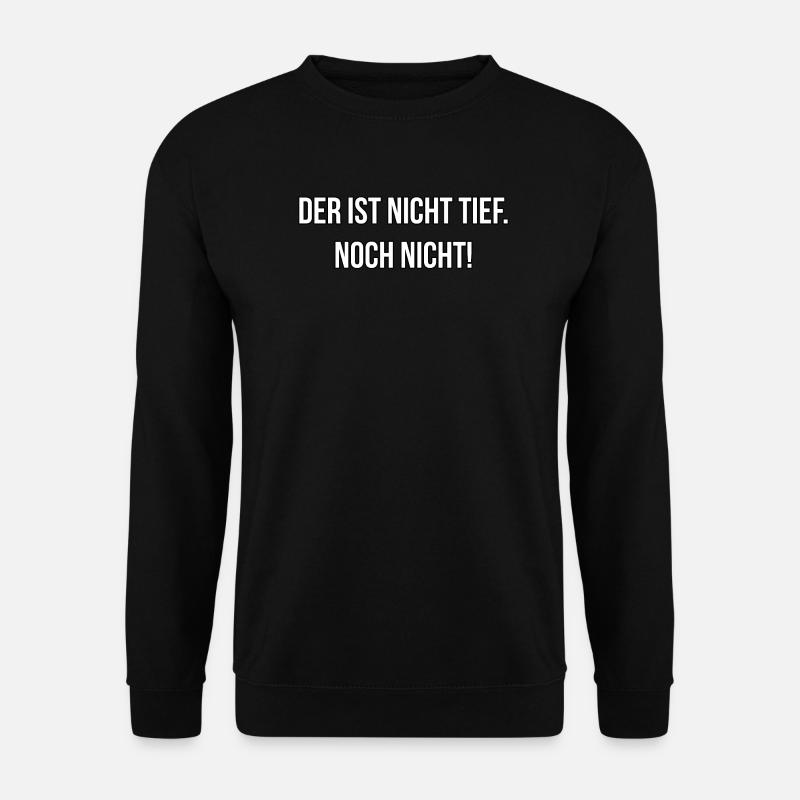 Der ist nicht tief, Noch nicht - Spruch, Auto - Unisex Pullover - Schwarz
