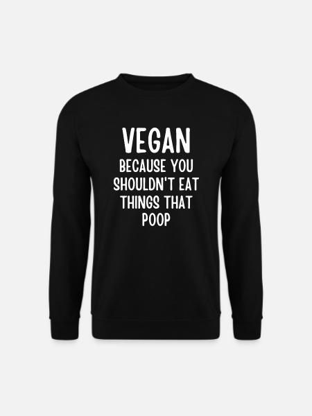 Vegan Because You Shouldn't Eat Things That Poop - Unisex Sweatshirt - black