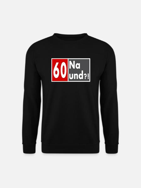 60 Jahre alt, Na und?! - Unisex Pullover - Schwarz