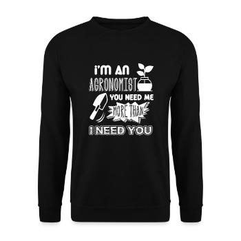 Agronomist You Need Me More Than I Need You - Unisex Sweatshirt - black - Front - Alina (178cm) & Michal (187cm)