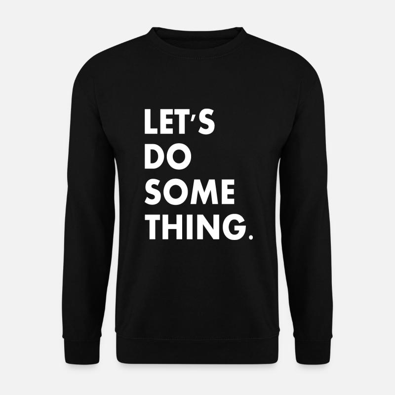 lets do something - Unisex Sweatshirt - black