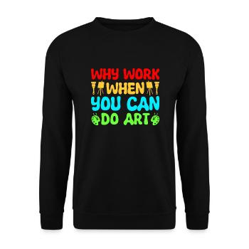 Artist Painter Why Work When You Can Do Art Gifts - Unisex Pullover - Schwarz - Vorne - Alina (178cm) & Michal (187cm)