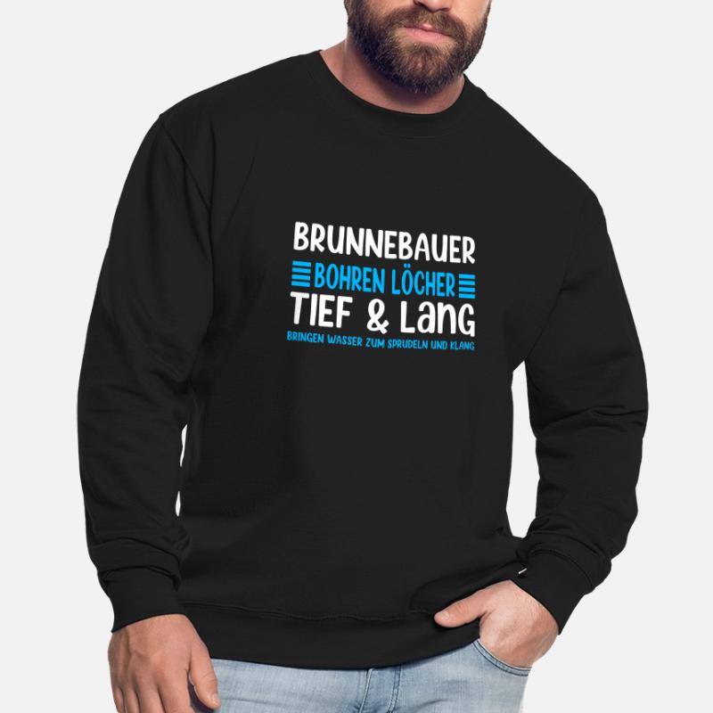 Le constructeur de puits dit que le forage de trous est profond et long Sweat-shirt Unisexe