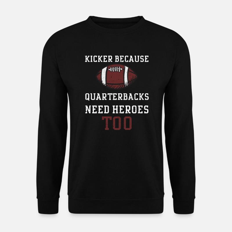 Kicker Because Quarterbacks Need... - Unisex Pullover - Schwarz