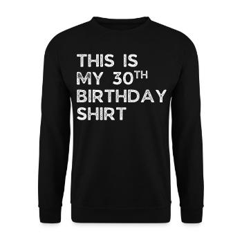THIS IS MY 30TH BIRTHDAY SHIRT. 30TH BIRTHDAY - Unisex Sweatshirt - black - Front - Alina (178cm) & Michal (187cm)