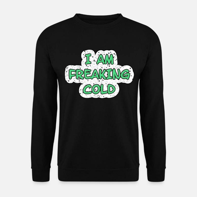 I'M FREAKING COLD COLD - Unisex Sweatshirt - black