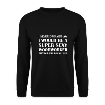 Never Dreamed Would Be Super Sexy Woodworking - Unisex Sweatshirt - black - Front - Alina (178cm) & Michal (187cm)