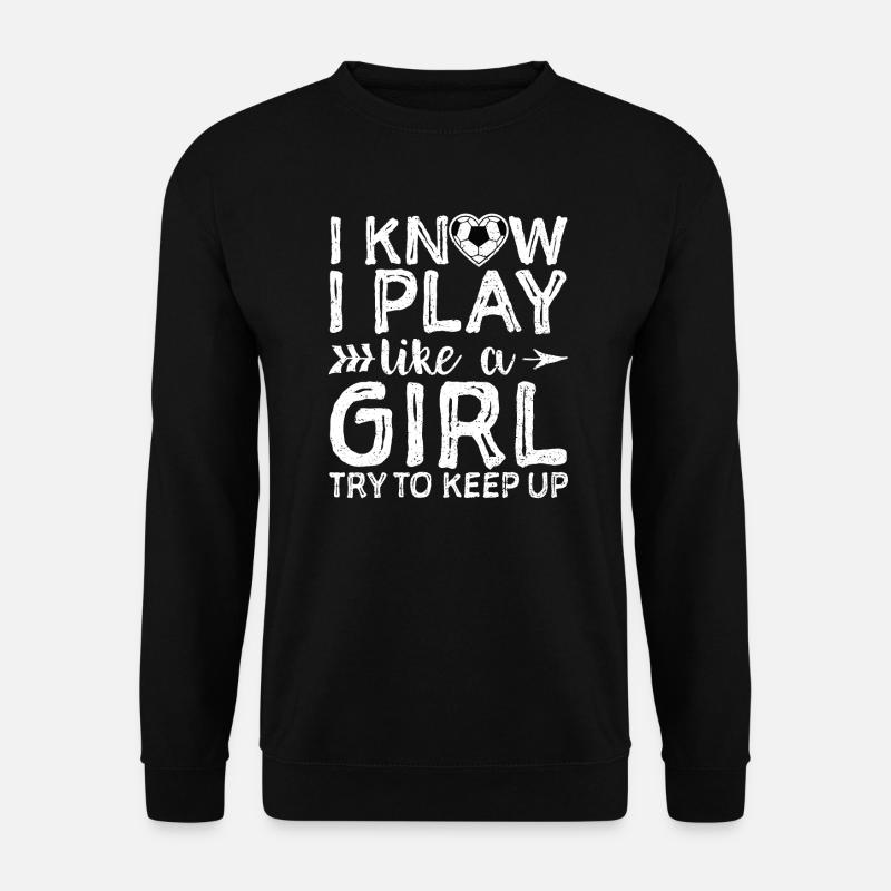 I Know I Play Like A Girl Try To Keep Up - Fußball - Unisex Pullover - Schwarz