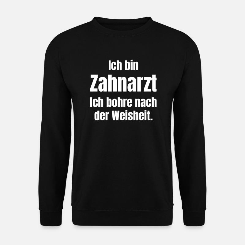 Ich bin Zahnarzt und bohre nach der Weisheit. - Unisex Pullover - Schwarz