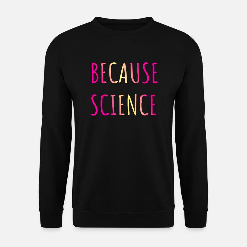 Weil die Wissenschaft - Unisex Pullover - Schwarz