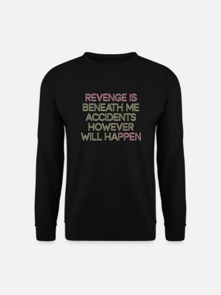 Revenge Is Beneath Me Accidents Will Happen 7 - Unisex Pullover - Schwarz
