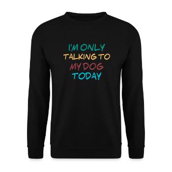 I'm only talking to my dog today - Unisex Sweatshirt - black - Front - Alina (178cm) & Michal (187cm)