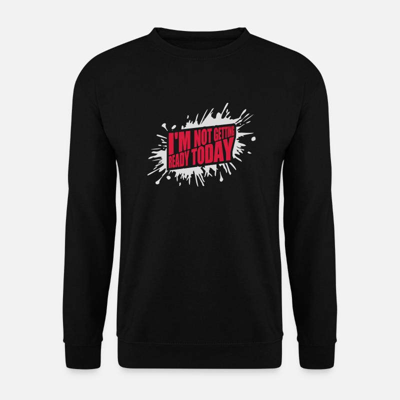 not getting ready today - Unisex Pullover - Schwarz