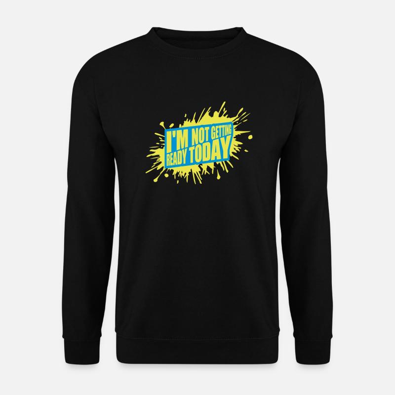 not getting ready today - Unisex Sweatshirt - black