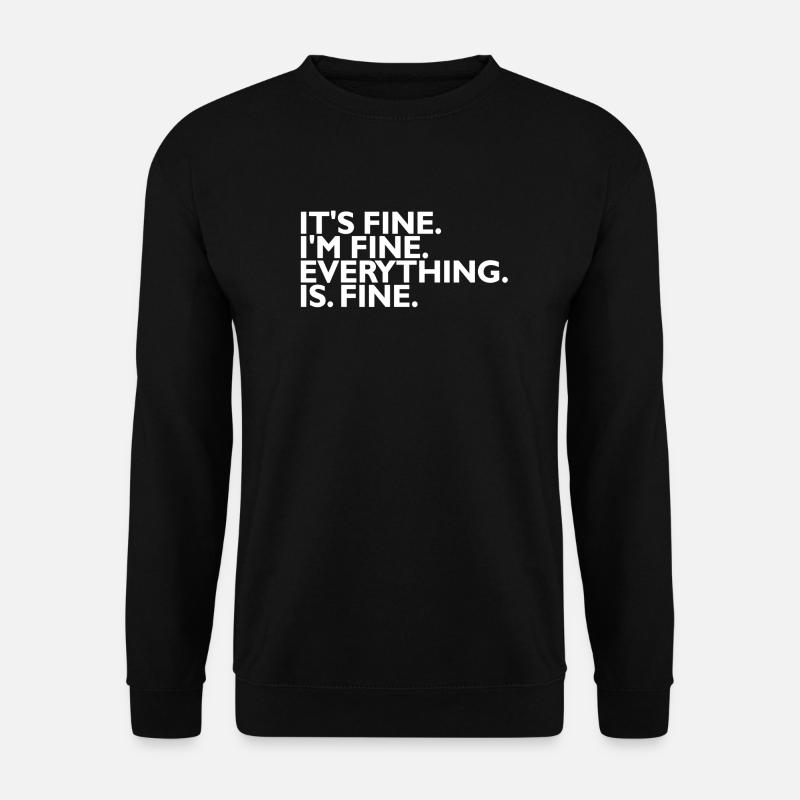 It’s fine I’m fine Everything is fine - Sweat-shirt Unisexe - noir