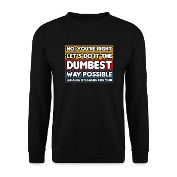 No, You're Right. Let's Do It The Dumbest Way - Unisex Sweatshirt - black - Front - Alina (178cm) & Michal (187cm)