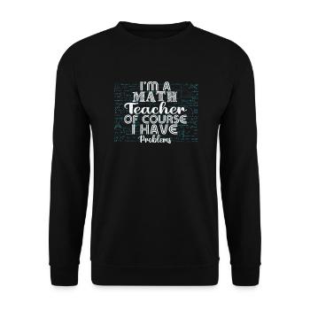 I am a math teacher, of course i have problems - Unisex Sweatshirt - black - Front - Alina (178cm) & Michal (187cm)