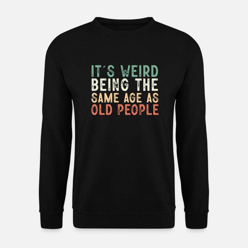 It's Weird Being The Same Age As Old People - Unisex Pullover - Schwarz