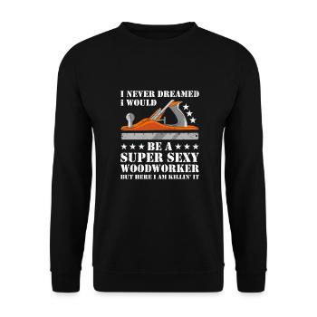 Never Dreamed Would Be Super Sexy Woodworking - Unisex Sweatshirt - black - Front - Alina (178cm) & Michal (187cm)