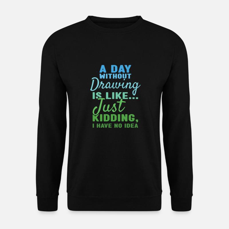 Drawer A Day Without Drawing - Unisex Sweatshirt - black