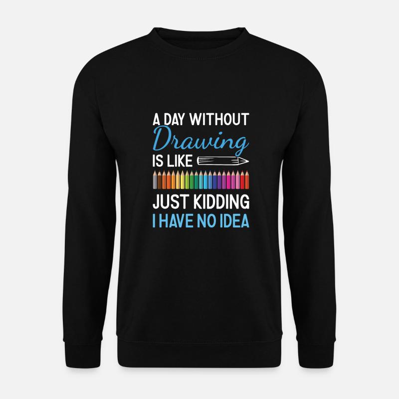 Drawer A Day Without Drawing - Unisex Sweatshirt - black