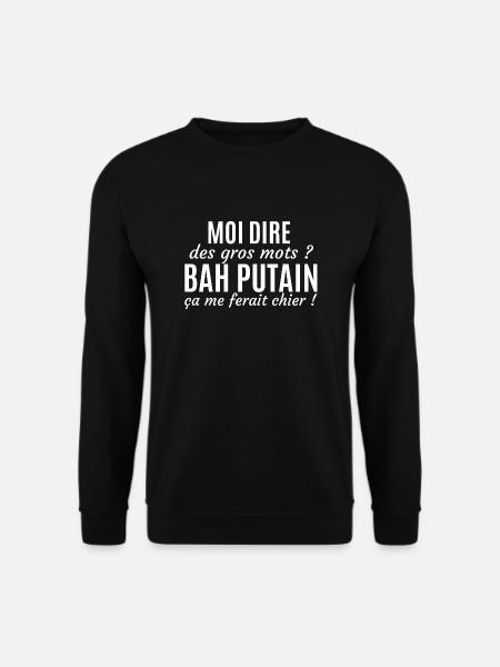 tshirt humour Moi dire des gros mots Bah putain... - Sweat-shirt Unisexe - noir