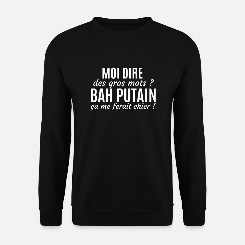 tshirt humour Moi dire des gros mots Bah putain... - Sweat-shirt Unisexe - noir
