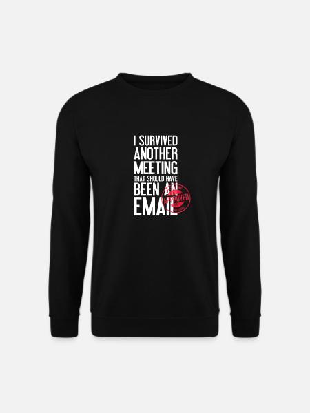 Ich habe ein weiteres Meeting überlebt Email - Unisex Pullover - Schwarz