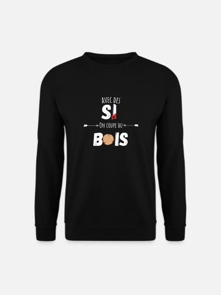 Avec des si on coupe du bois citation humour - Sweat-shirt Unisexe - noir