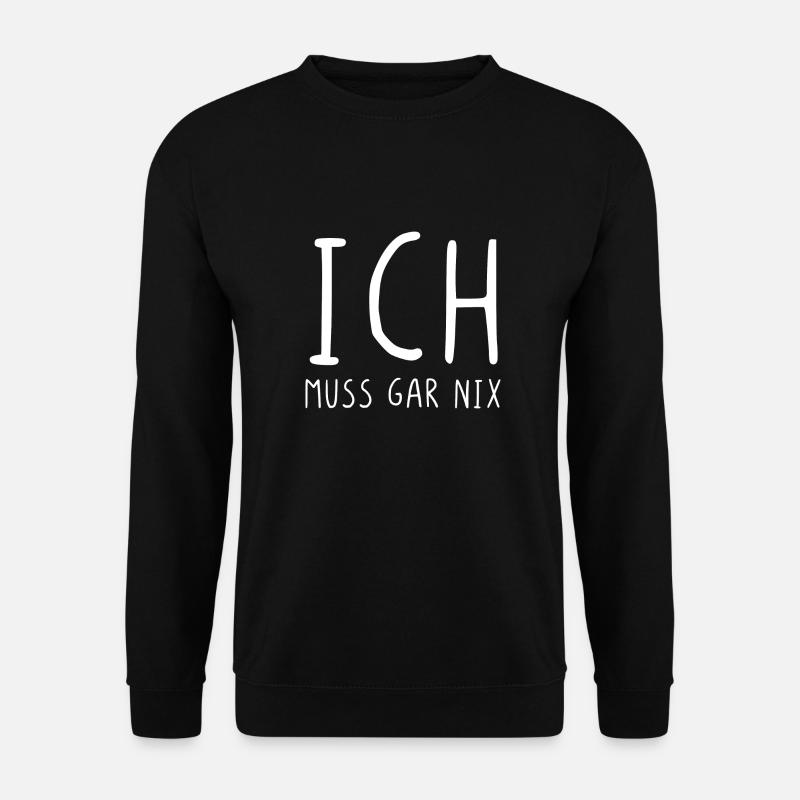 Ich muss gar nix - Unisex Pullover - Schwarz