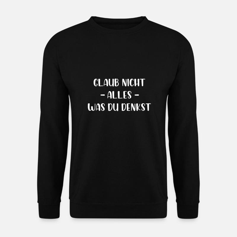 Glaub nicht alles was du denkst - Unisex Pullover - Schwarz