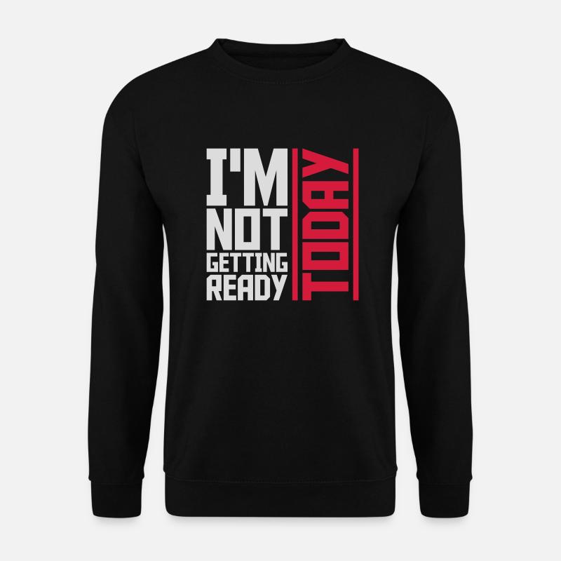 not getting ready today - Unisex Pullover - Schwarz