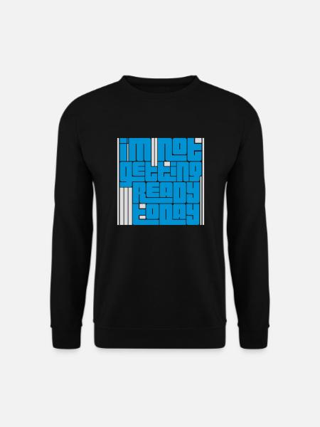 not getting ready today - Unisex Sweatshirt - black