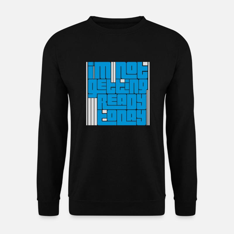 not getting ready today - Unisex Pullover - Schwarz