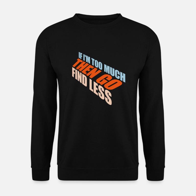 if im too much - Unisex Pullover - Schwarz