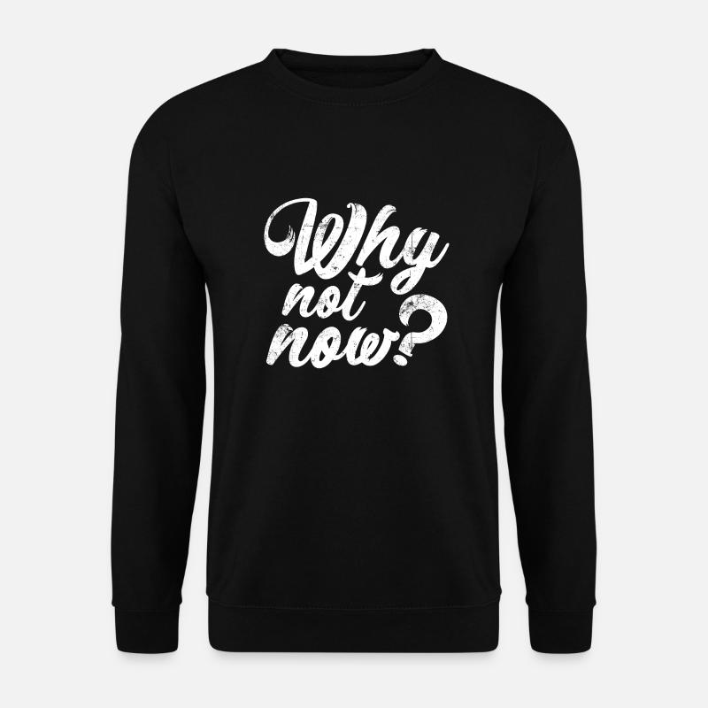 Why not now ? - Unisex Sweatshirt - black