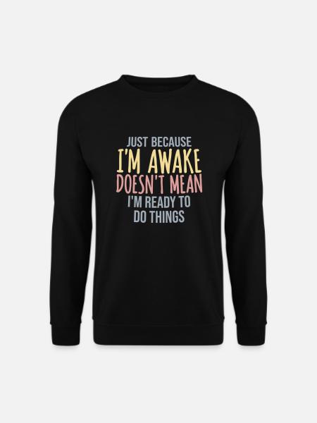 Ce n’est pas parce que je suis éveillé que je suis prêt à faire les choses - Sweat-shirt Unisexe - noir