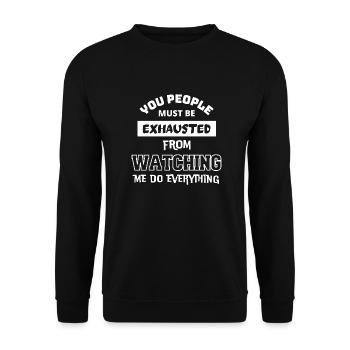 Must be exhausted from watching me do everything - Unisex Sweatshirt - black - Front - Alina (178cm) & Michal (187cm)