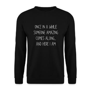 Here I Am Once in a while someone amazing comes on - Unisex Sweatshirt - black - Front - Alina (178cm) & Michal (187cm)