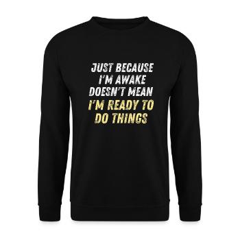 Just Because I'm Awake D oesn't Mean I'm Ready To - Unisex Sweatshirt - black - Front - Alina (178cm) & Michal (187cm)