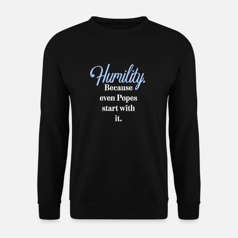 Humility. Because even Popes start with it. - Unisex Pullover - Schwarz