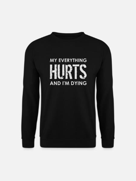 MY EVERYTHING HURTS AND I'M DYING Everything hurts - Unisex Pullover - Schwarz