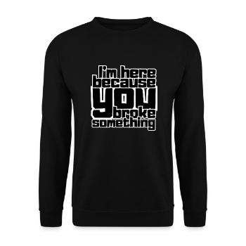 I'm here because you broke something - Unisex Sweatshirt - black - Front - Alina (178cm) & Michal (187cm)